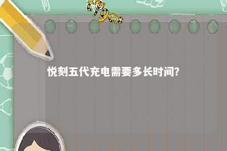 悦刻五代充电需要多长时间？ 